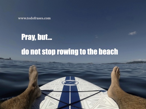 Pray, but do not stop rowing to the beach