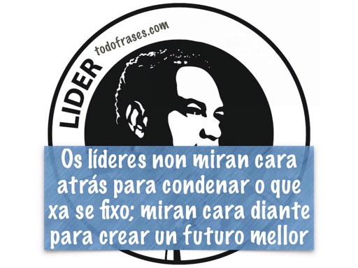 Os líderes non miran cara atrás para condenar o que xa se fixo; miran cara diante para crear un futuro mellor