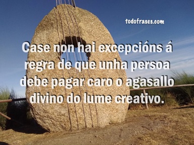 A vida do artista debe estar necesariamente chea de conflitos, porque dentro de si leva dúas forzas enfrontadas: por un lado o simple desexo humano de felicidade, satisfacción e seguridade na vida e, por outro, unha paixón desapiadada que pode chegar a pasar por riba de todos os desexos persoais ... Case non hai excepcións á regra de que unha persoa debe pagar caro o agasallo divino do lume creativo.