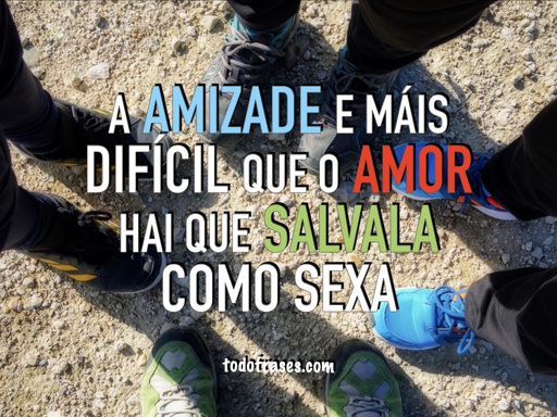 A amizade é máis difícil e máis rara que o amor. Hai que salvala como sexa