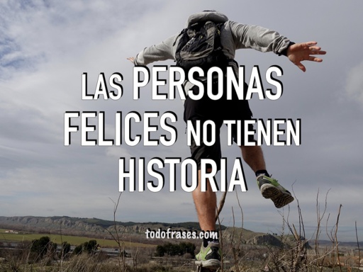 Las personas felices no tienen historia.