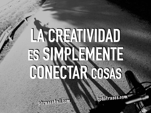 La creatividad es simplemente conectar cosas.