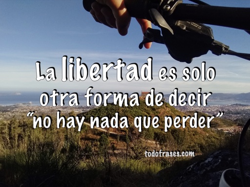 La libertad es solo otra forma de decir no hay nada que perder