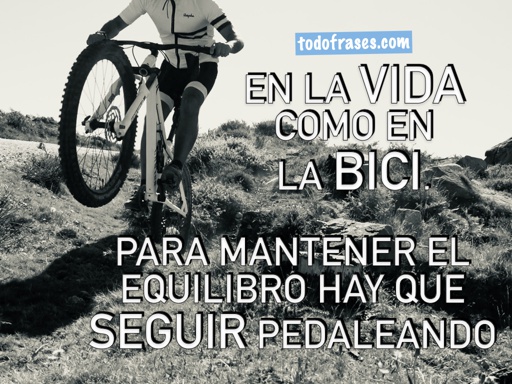 En la vida como en la bici. Para mantener el equilibro hay que seguir pedaleando