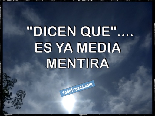 "Dicen que".... es ya media mentira