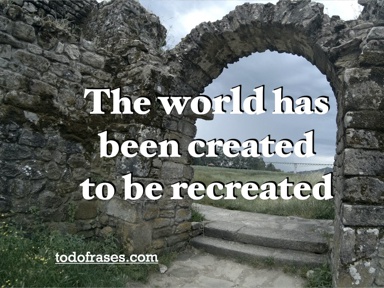 The world has been created to be recreated