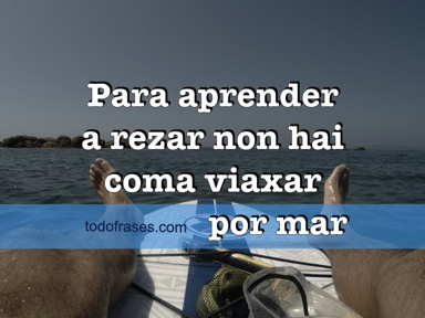 Para aprender a rezar non hai coma viaxar por mar