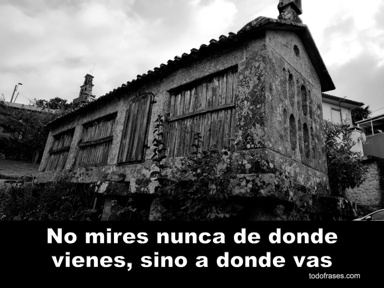 No mires nunca de donde vienes, sino a donde vas