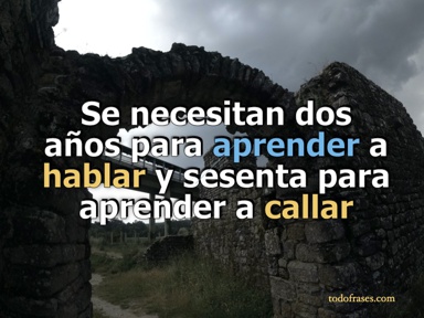 Se necesitan dos años para aprender a hablar y sesenta para aprender a callar