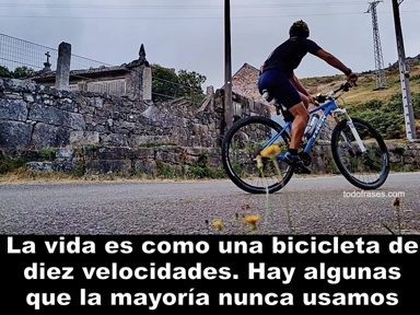 La vida es como una bicicleta de diez velocidades. Hay algunas que la mayoría nunca usamos