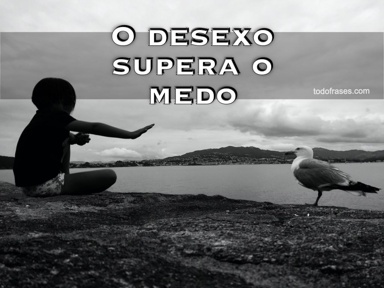 O desexo supera o medo