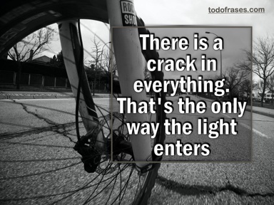 There is a crack in everything. That's the only way the light enters