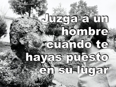 Juzga a un hombre cuando te hayas puesto en su lugar