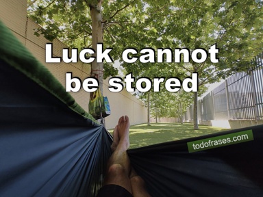 Luck cannot be stored