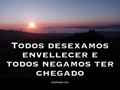 Todos desexamos envellecer e todos negamos ter chegado