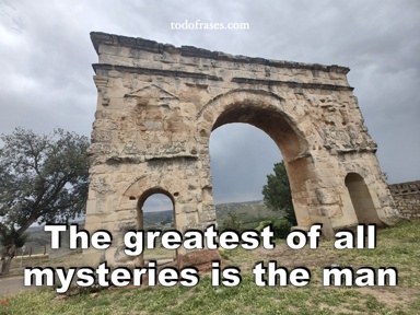 The greatest of all mysteries is the man