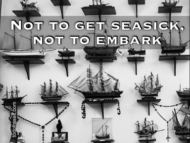 Not to get seasick, not to embark