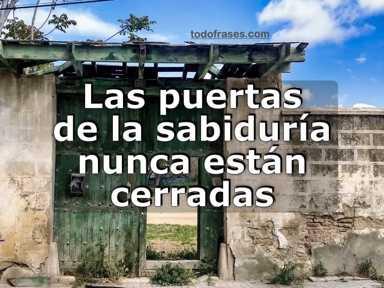 Las puertas de la sabiduría nunca están cerradas