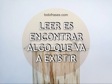 Leer es encontrar algo que va a existir