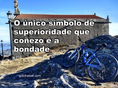 O único símbolo de superioridade que coñezo é a bondade