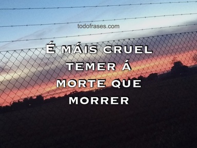 É máis cruel temer á morte que morrer