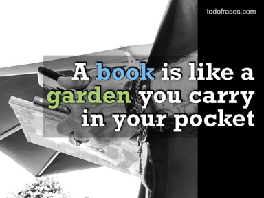 A book is like a garden you carry in your pocket