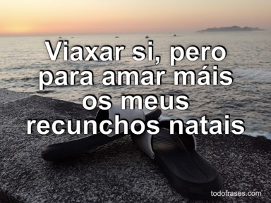 Viaxar si, pero para amar máis os meus recunchos natais