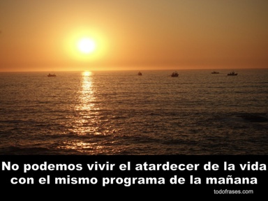 No podemos vivir el atardecer de la vida con el mismo programa de la mañana